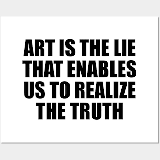 Art is the lie that enables us to realize the truth Posters and Art